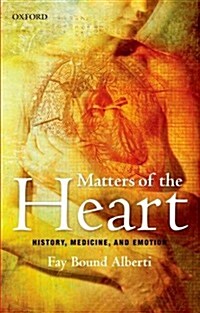 Matters of the Heart : History, Medicine, and Emotion (Paperback)