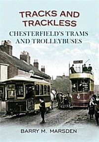 Tracks and Trackless : Chesterfields Trams & Trolleybuses (Paperback)