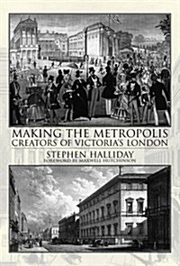 Making the Metropolis : Creators of Victorias London (Paperback)