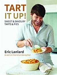 Tart it Up! : Sweet and Savoury Tarts and Pies (Hardcover)