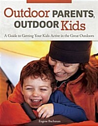 Outdoor Parents, Outdoor Kids: A Guide to Getting Your Kids Active in the Great Outdoors (Paperback)