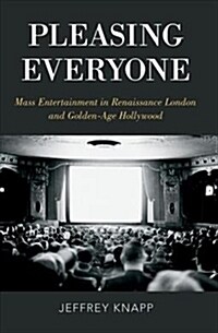 Pleasing Everyone: Mass Entertainment in Renaissance London and Golden-Age Hollywood (Paperback)