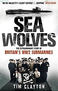 Sea Wolves : The Extraordinary Story of Britains WW2 Submarines (Paperback)