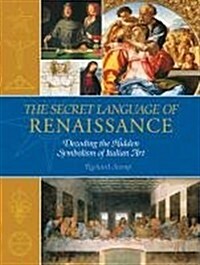 The Secret Language of the Renaissance : Decoding the Hidden Symbolism of Italian Art (Paperback, New ed)