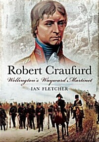 Robert Craufurd: Wellingtons Wayward Martinet (Hardcover)