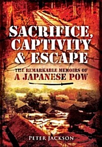 Sacrifice, Captivity and Escape: The Remarkable Memoirs of a Japanese POW (Hardcover)