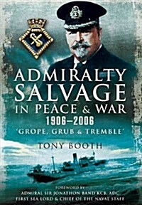 Admiralty Salvage in Peace and War 1906-2006 : Grope, Grub and Tremble (Paperback)