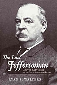 The Last Jeffersonian: Grover Cleveland and the Path to Restoring the Republic (Paperback)