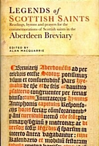 Legends of Scottish Saints: Readings, Hymns and Prayers for the Commemorations of Scottish Saints in the Aberdeen Breviary (Hardcover)