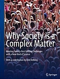 Why Society Is a Complex Matter: Meeting Twenty-First Century Challenges with a New Kind of Science (Paperback)