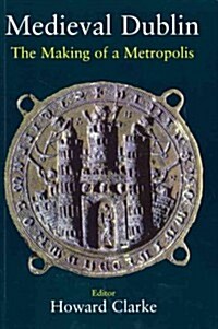 Medieval Dublin: The Making of a Metropolis (Paperback)