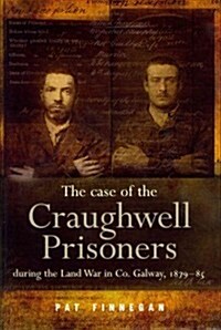 The Case of the Craughwell Prisoners During the Land War in Co. Galway, 1879-85: The Law Must Take Its Course (Hardcover)
