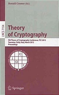 Theory of Cryptography: 9th Theory of Cryptography Conference, TCC 2012, Taormina, Sicily, Italy, March 19-21, 2012. Proceedings (Paperback)