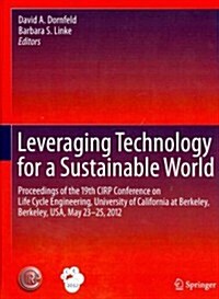 Leveraging Technology for a Sustainable World: Proceedings of the 19th Cirp Conference on Life Cycle Engineering, University of California at Berkeley (Hardcover, 2012)
