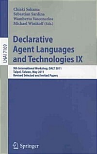 Declarative Agent Languages and Technologies IX: 9th International Workshop, DALT 2011, Taipei, Taiwan, May 3, 2011, Revised Selected and Invited Pape (Paperback)