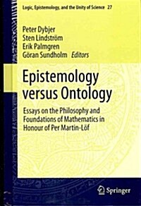 Epistemology Versus Ontology: Essays on the Philosophy and Foundations of Mathematics in Honour of Per Martin-L? (Hardcover, 2012)