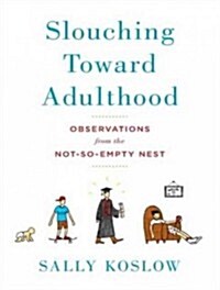 Slouching Toward Adulthood: Observations from the Not-So-Empty Nest (Audio CD, Library)