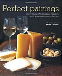 Perfect Pairings : More Than 100 Delicious Recipes with Wine Recommendations (Hardcover)