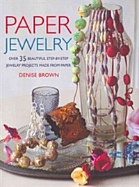 Paper Jewelry : Over 35 Beautiful Step-by-Step Jewelry Projects Made from Paper (Paperback)