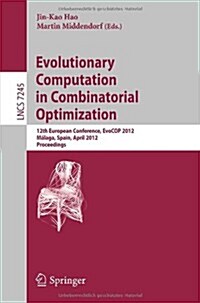 Evolutionary Computation in Combinatorial Optimization: 12th European Conference, Evocop 2012, M?aga, Spain, April 11-13, 2012, Proceedings (Paperback, 2012)