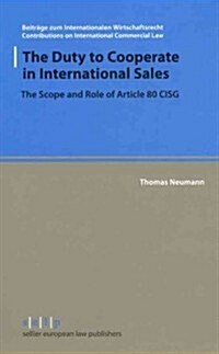 The Duty to Cooperate in International Sales: The Scope and Role of Article 80 Cisg (Paperback)