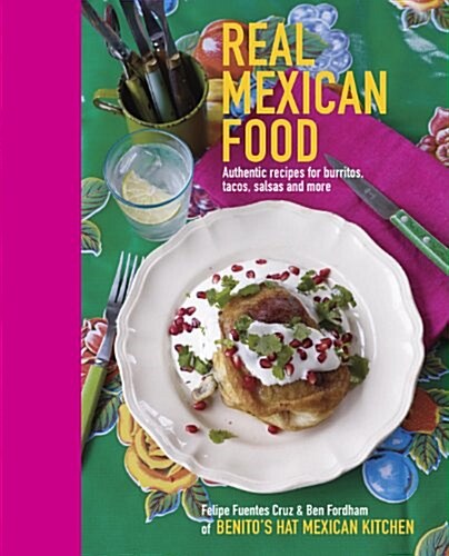Real Mexican Food : Authentic Recipes for Burritos, Tacos, Salsas and More (Hardcover, UK edition)
