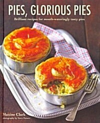 Pies, Glorious Pies : Brilliant Recipes for Mouth-Wateringly Tasty Pies (Hardcover)