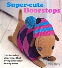 Super-Cute Doorstops : 35 Charming Doorstops That Bring Character to Any Room (Paperback)