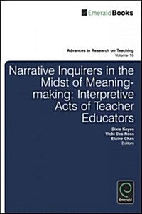 Narrative Inquirers in the Midst of Meaning-Making : Interpretive Acts of Teacher Educators (Hardcover)