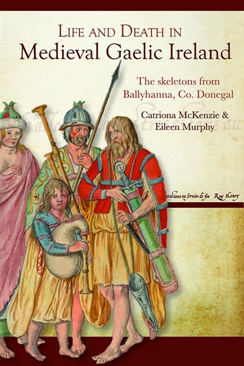 Life and Death in Medieval Gaelic Ireland: The Skeletons from Ballyhanna, Co. Donegal (Hardcover)