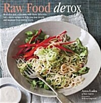Raw Food Detox : Revitalize and Rejuvenate with These Delicious Low-Calorie Recipes to Help You Lose Weight and Improve Your Energy Levels (Hardcover)