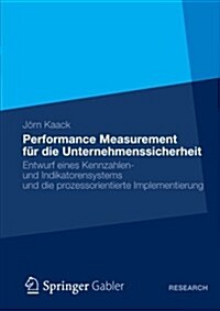 Performance-Measurement F? Die Unternehmenssicherheit: Entwurf Eines Kennzahlen- Und Indikatorensystems Und Die Prozessorientierte Implementierung (Paperback, 2012)