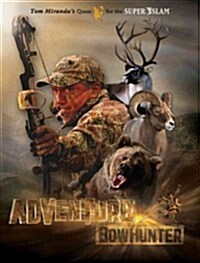 Adventure Bowhunter: Tom Mirandas Quest for the Super Slam of North American Big Game (Hardcover)