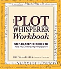 Plot Whisperer Workbook: Step-By-Step Exercises to Help You Create Compelling Stories (Paperback)