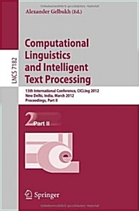 Computational Linguistics and Intelligent Text Processing: 13th International Conference, Cicling 2012, New Delhi, India, March 11-17, 2012, Proceedin (Paperback, 2012)