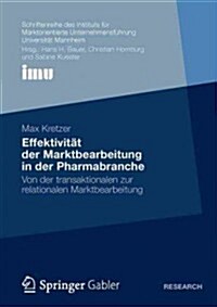Effektivit? Der Marktbearbeitung in Der Pharmabranche: Von Der Transaktionalen Zur Relationalen Marktbearbeitung (Paperback, 2012)