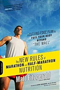 The New Rules of Marathon and Half-Marathon Nutrition: A Cutting-Edge Plan to Fuel Your Body Beyond the Wall (Paperback)