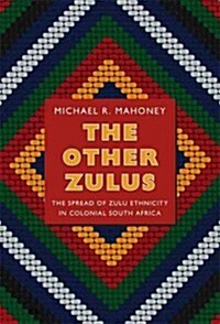 The Other Zulus: The Spread of Zulu Ethnicity in Colonial South Africa (Paperback)