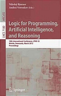 Logic for Programming, Artificial Intelligence, and Reasoning: 18th International Conference, LPAR-18, Merida, Venezuela, March 11-15, 2012, Proceedin (Paperback)