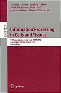 Information Processing in Cells and Tissues: 9th International Conference, Ipcat 2012, Cambridge, UK, March 31 -- April 2, 2012, Proceedings (Paperback, 2012)