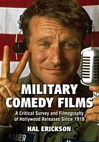 Military Comedy Films: A Critical Survey and Filmography of Hollywood Releases Since 1918 (Paperback)