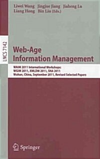 Web-Age Information Management: WAIM 2011 International Workshops: WGIM 2011, XMLDM 2011, SNA 2011, Wuhan, China, September 14-16, 2011, Revised Selec (Paperback)