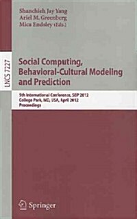 Social Computing, Behavioral-Cultural Modeling and Prediction: 5th International Conference, SBP 2012, College Park, MD, USA, April 3-5, 2012, Proceed (Paperback)