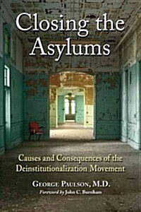 Closing the Asylums: Causes and Consequences of the Deinstitutionalization Movement (Paperback)