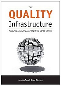 The Quality Infrastructure: Measuring, Analyzing, and Improving Library Services (Paperback)