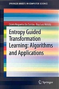 Entropy Guided Transformation Learning: Algorithms and Applications (Paperback, 2012 ed.)