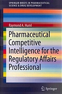 Pharmaceutical Competitive Intelligence for the Regulatory Affairs Professional (Paperback, 2012)