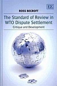 The Standard of Review in WTO Dispute Settlement : Critique and Development (Hardcover)