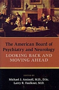 The American Board of Psychiatry and Neurology: Looking Back and Moving Ahead (Hardcover)