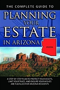The Complete Guide to Planning Your Estate in Arizona (Paperback)